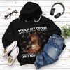 Touch My Coffee Hoodie Apparel 3