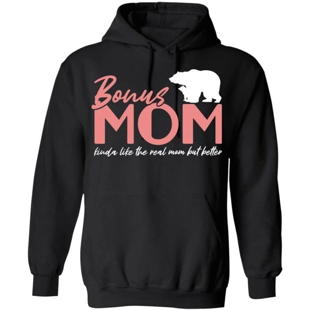 Bonus Mom Kinda Like The Real Mom But Better Hoodie Gift For Stepmom