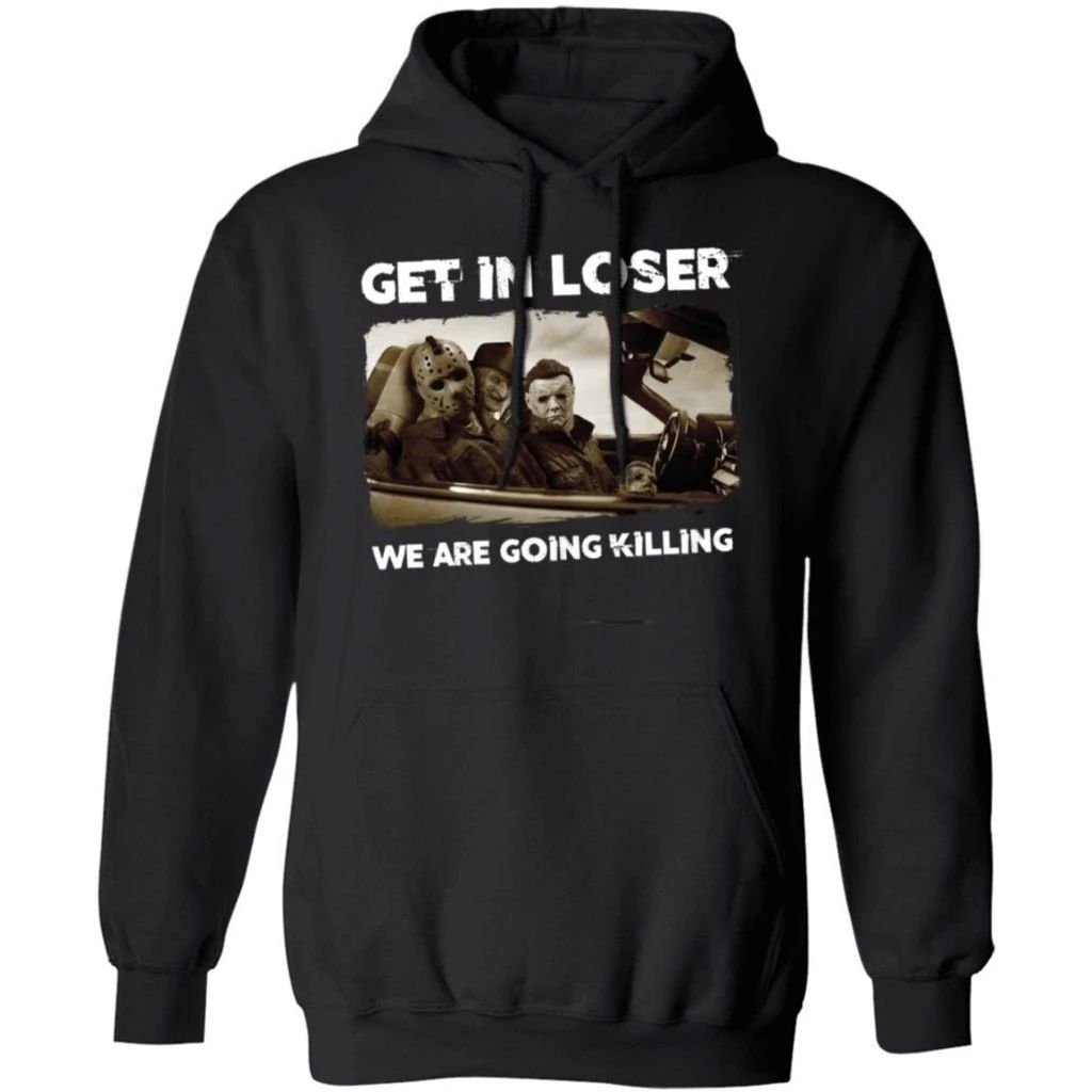 Get In Loser Freddy Krueger Michael Myers Jason Voorhees Killers Hoodie