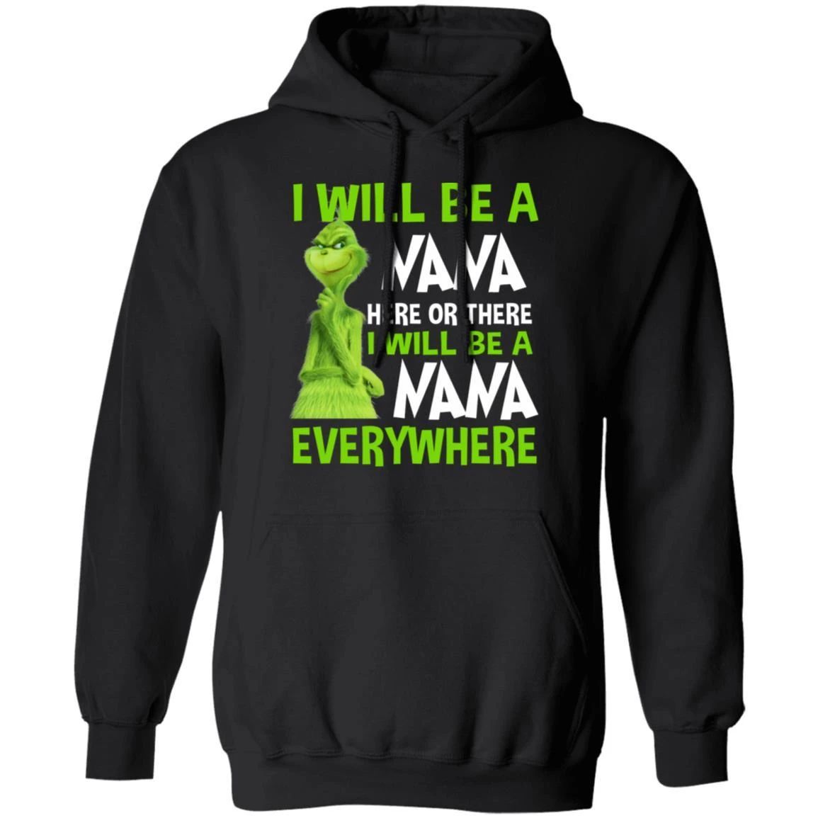 Grinch Hoodie I Will Be A Nana Here Or There Funny Family Hoodie