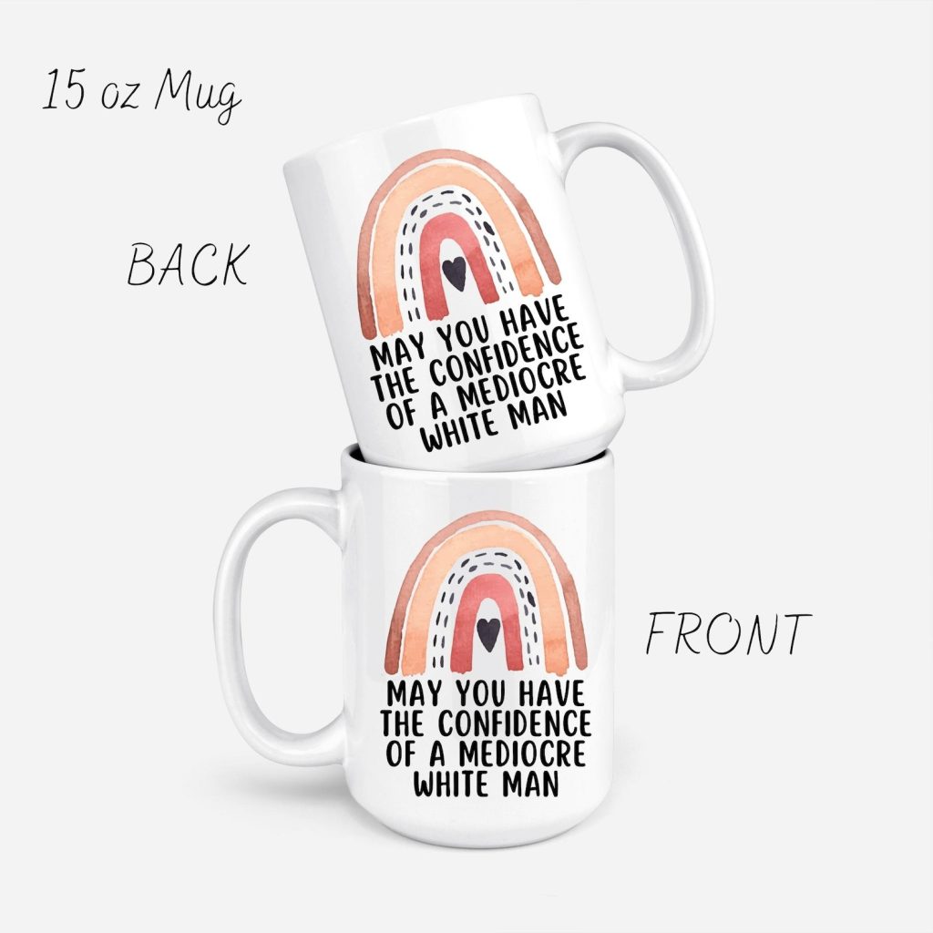 May You Have The Confidence Of A Mediocre White Man Mug
