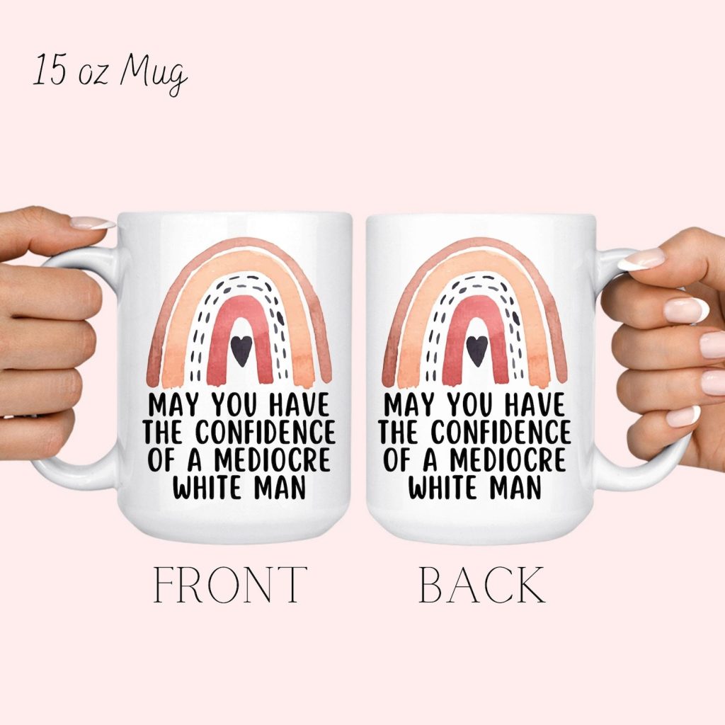 May You Have The Confidence Of A Mediocre White Man Mug