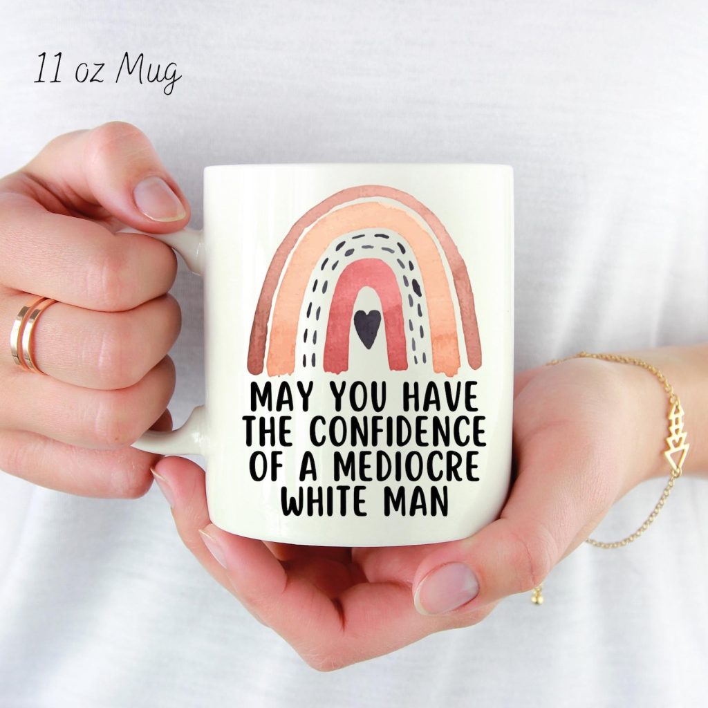 May You Have The Confidence Of A Mediocre White Man Mug
