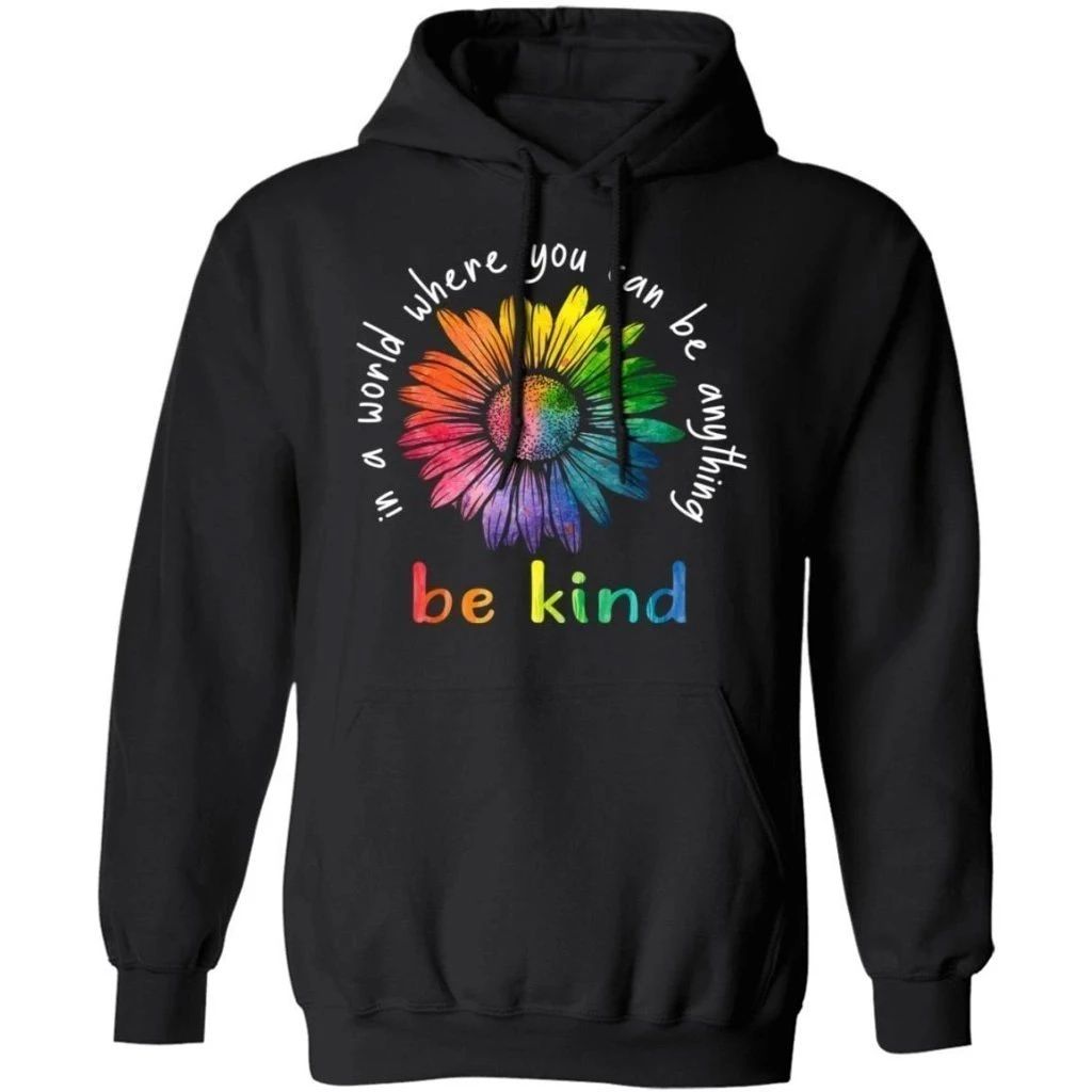 In A World Where You Can Be Anything Be Kind Rainbow Flower Hoodie Meaningful Gift