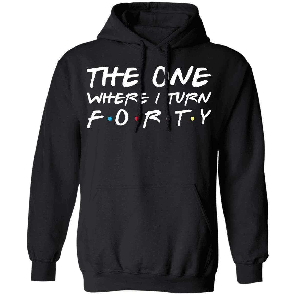 The One Where I Turn Forty Birthday Hoodies Friends Shirt Style