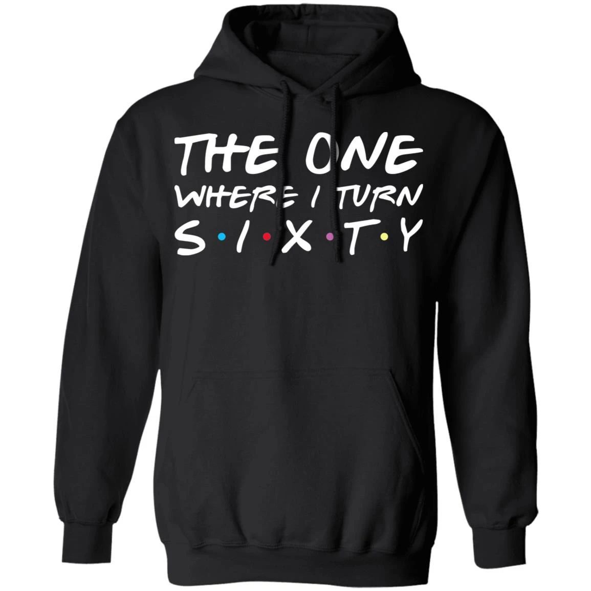 The One Where I Turn Sixty Birthday Hoodies Friends Shirt Style