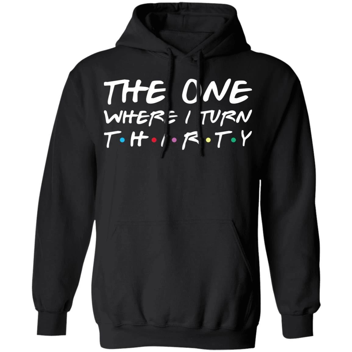 The One Where I Turn Thirty Birthday Hoodies Friends Shirt Style