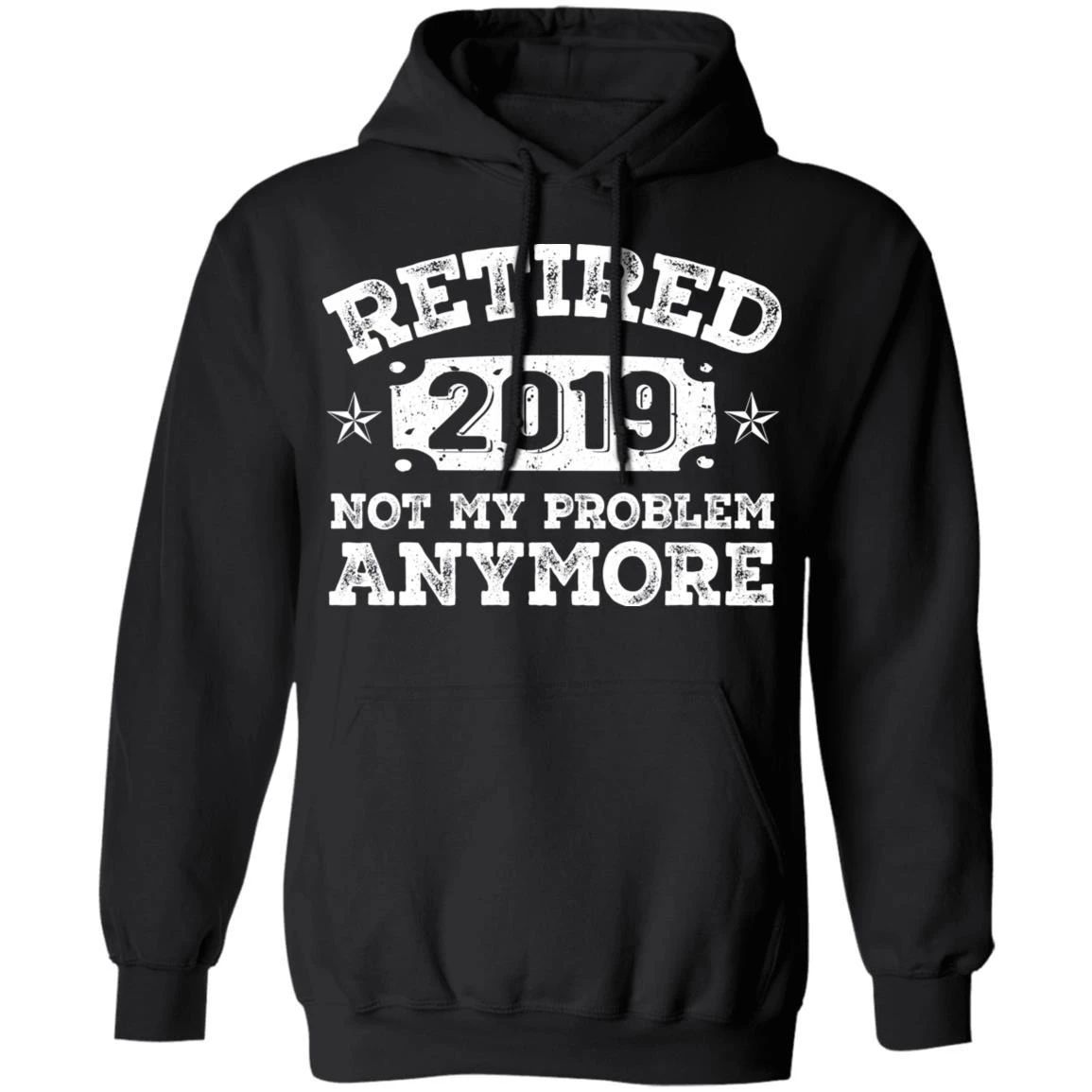 Vintage Retired 2019 Hoodie Not My Problem Anymore Shirt Retirement Party